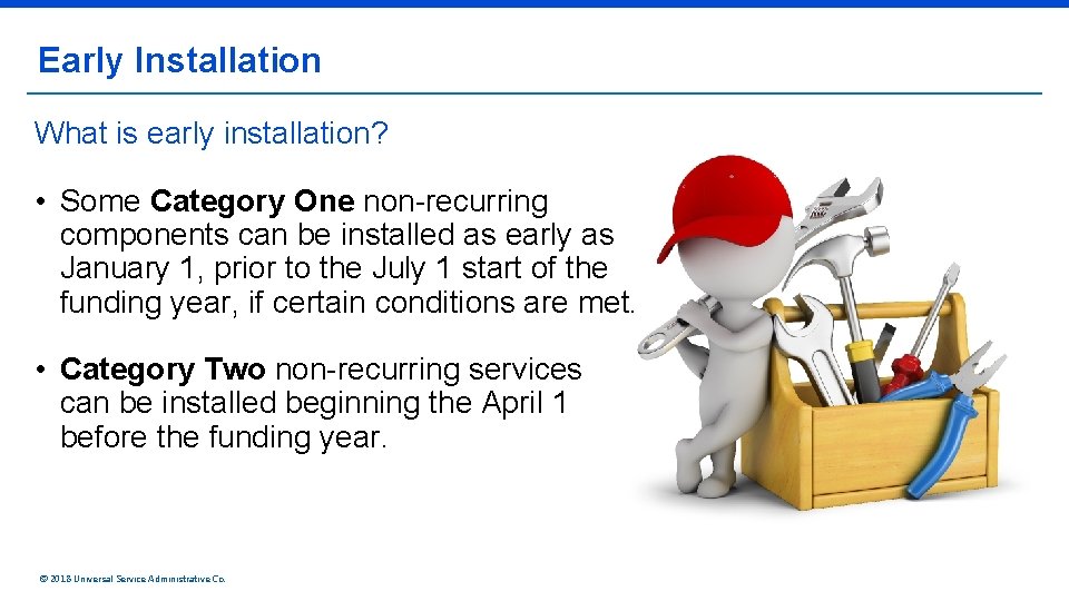Early Installation What is early installation? • Some Category One non-recurring components can be