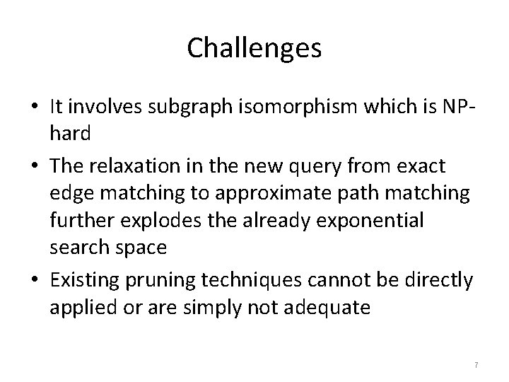 Challenges • It involves subgraph isomorphism which is NPhard • The relaxation in the