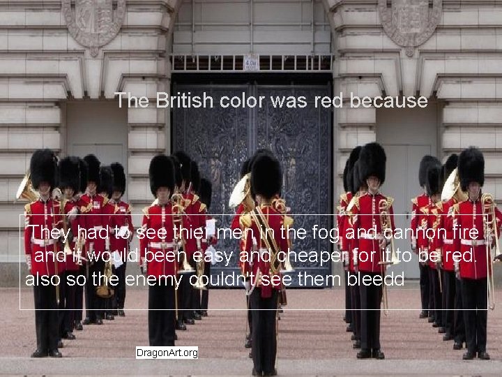 The British color was red because They had to see thier men in the