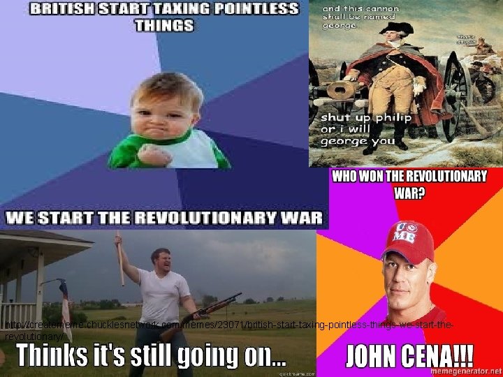 http: //creatememe. chucklesnetwork. com/memes/23071/british-start-taxing-pointless-things-we-start-therevolutionary/ 