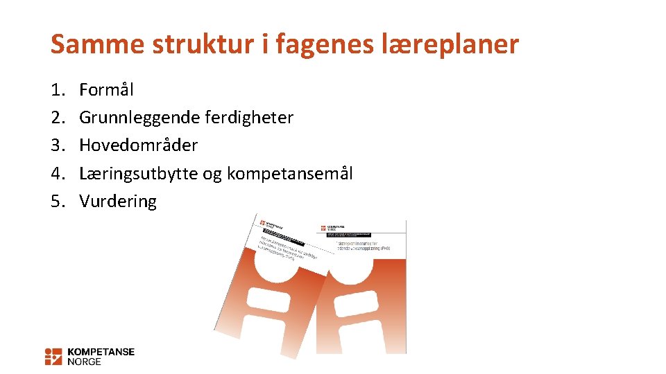 Samme struktur i fagenes læreplaner 1. 2. 3. 4. 5. Formål Grunnleggende ferdigheter Hovedområder