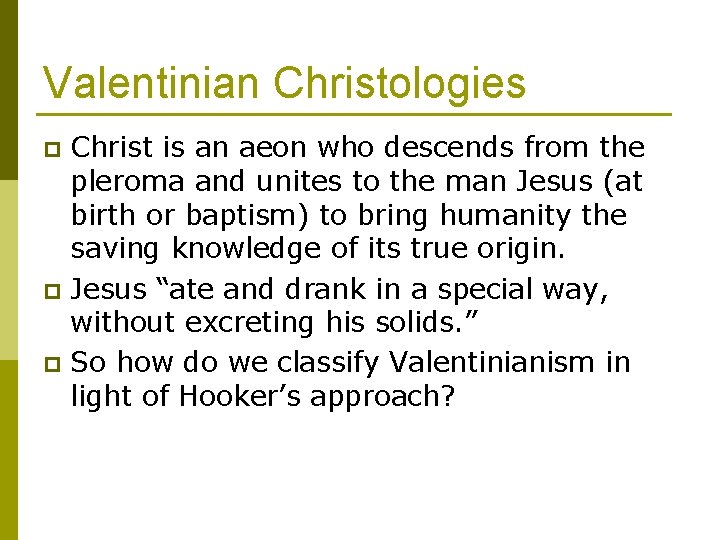 Valentinian Christologies Christ is an aeon who descends from the pleroma and unites to