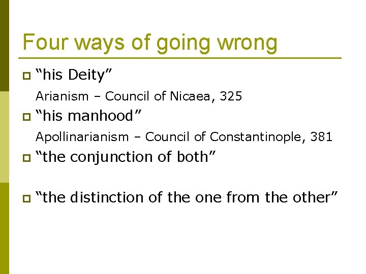 Four ways of going wrong p “his Deity” Arianism – Council of Nicaea, 325