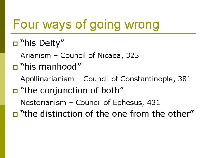 Four ways of going wrong p “his Deity” Arianism – Council of Nicaea, 325