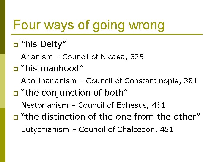 Four ways of going wrong p “his Deity” Arianism – Council of Nicaea, 325