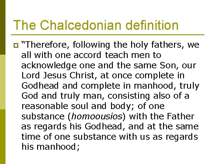 The Chalcedonian definition p “Therefore, following the holy fathers, we all with one accord