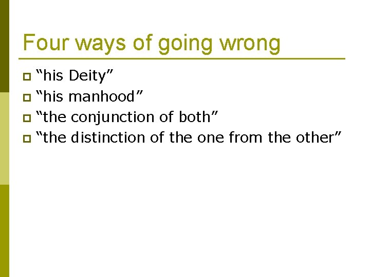 Four ways of going wrong “his Deity” p “his manhood” p “the conjunction of