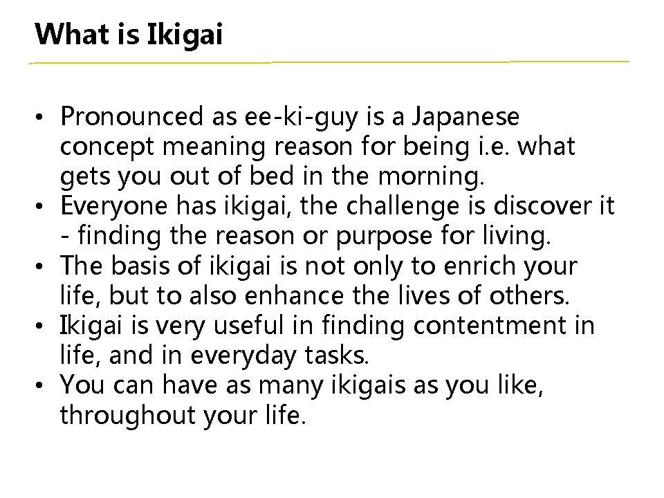 What is Ikigai • Pronounced as ee-ki-guy is a Japanese concept meaning reason for