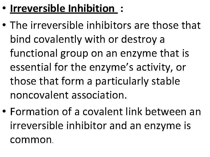  • Irreversible Inhibition : • The irreversible inhibitors are those that bind covalently