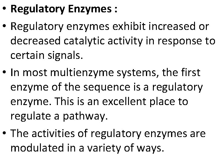  • Regulatory Enzymes : • Regulatory enzymes exhibit increased or decreased catalytic activity
