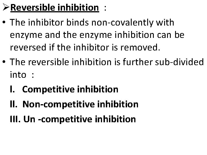 ØReversible inhibition : • The inhibitor binds non-covalently with enzyme and the enzyme inhibition