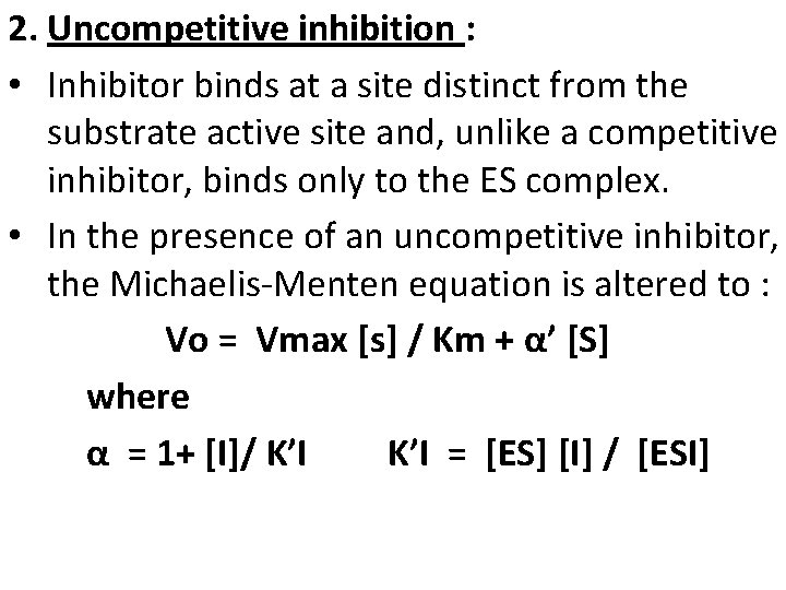 2. Uncompetitive inhibition : • Inhibitor binds at a site distinct from the substrate