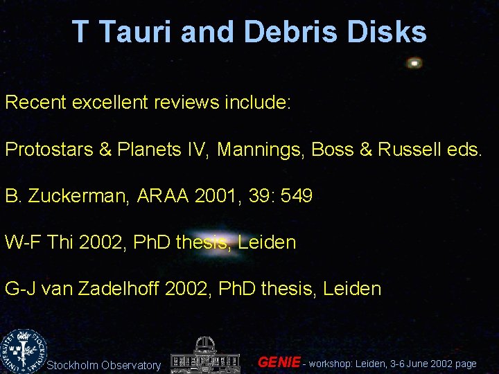T Tauri and Debris Disks Recent excellent reviews include: Protostars & Planets IV, Mannings,