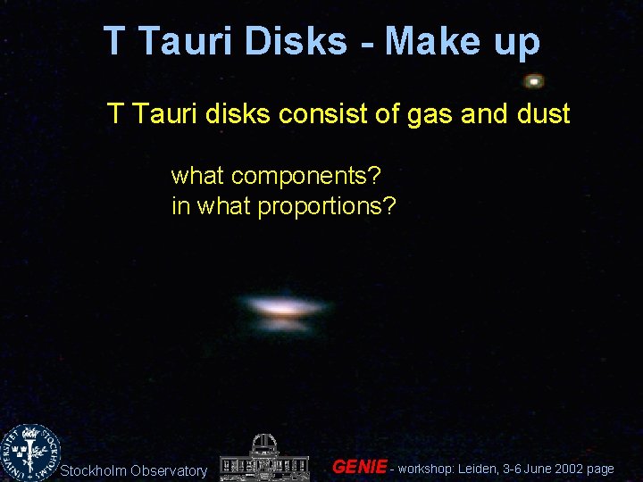 T Tauri Disks - Make up T Tauri disks consist of gas and dust