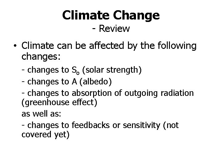 Climate Change - Review • Climate can be affected by the following changes: -