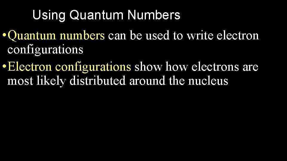 Using Quantum Numbers • Quantum numbers can be used to write electron configurations •