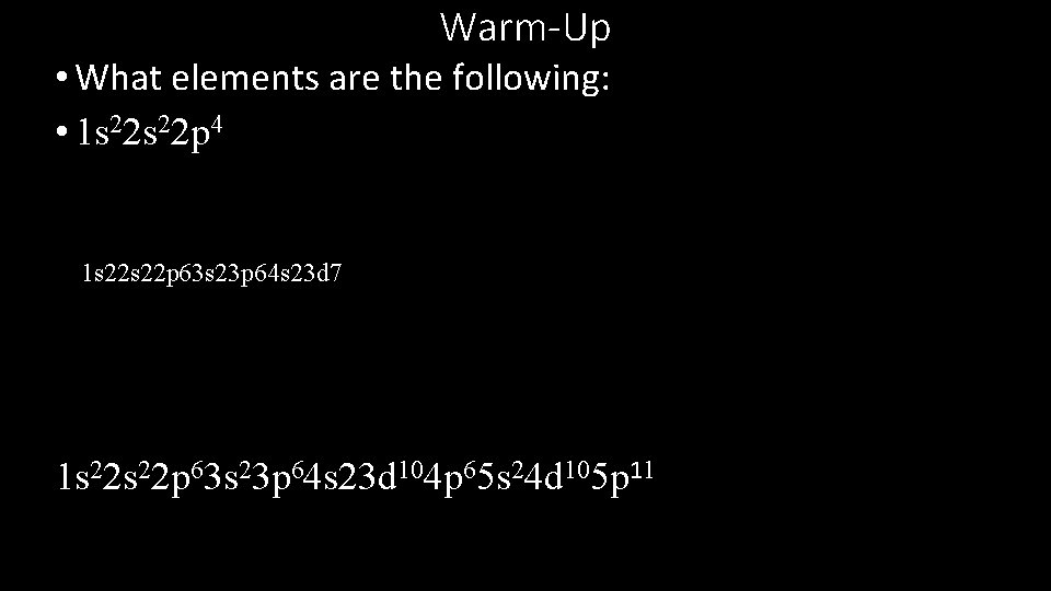 Warm-Up • What elements are the following: • 1 s 22 p 4 1