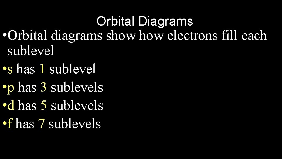Orbital Diagrams • Orbital diagrams show electrons fill each sublevel • s has 1