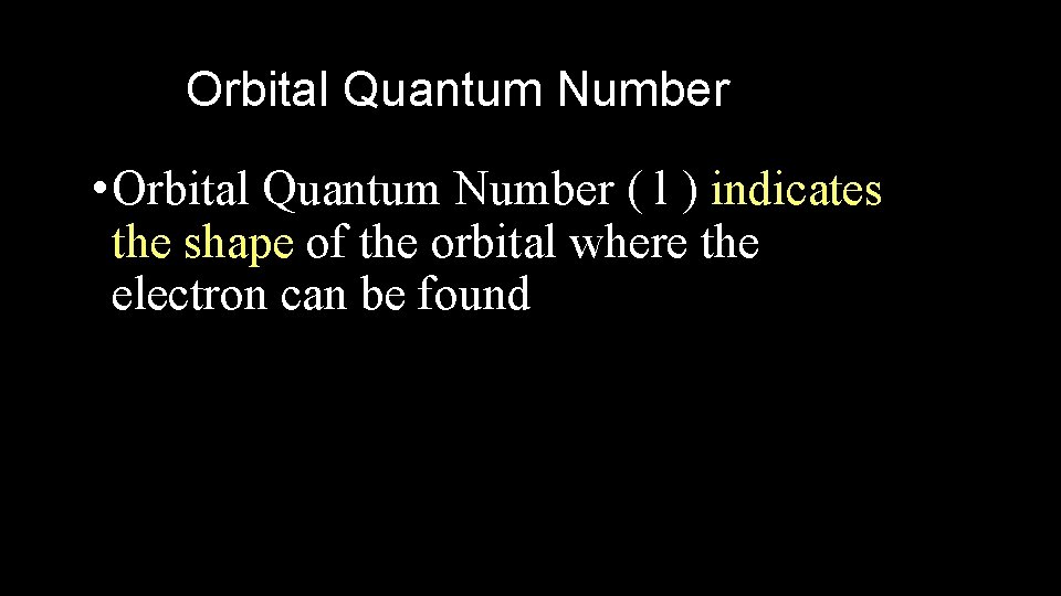 Orbital Quantum Number • Orbital Quantum Number ( l ) indicates the shape of