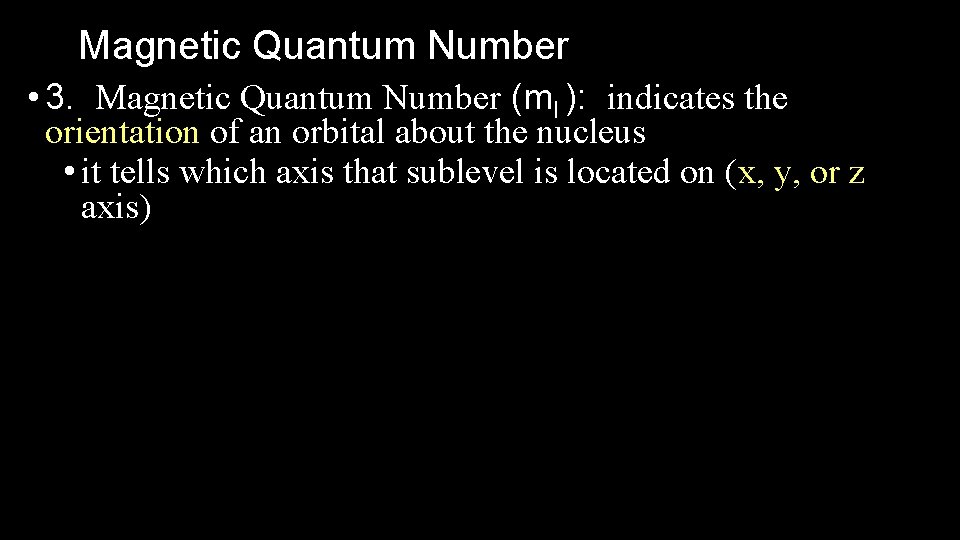 Magnetic Quantum Number • 3. Magnetic Quantum Number (ml ): indicates the orientation of