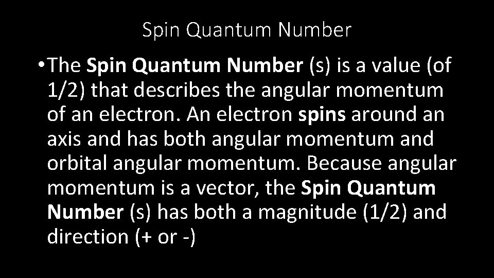 Spin Quantum Number • The Spin Quantum Number (s) is a value (of 1/2)
