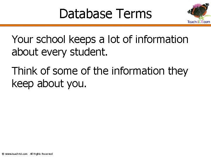 Database Terms Your school keeps a lot of information about every student. Think of