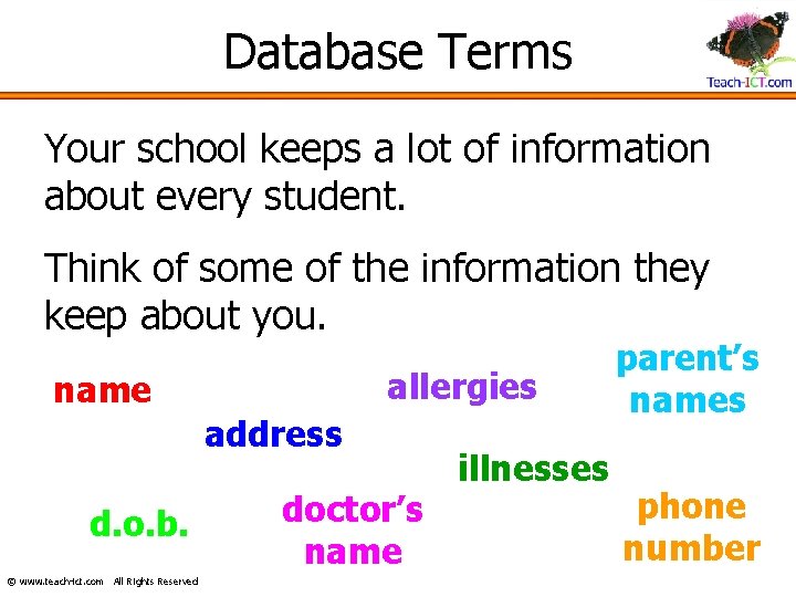 Database Terms Your school keeps a lot of information about every student. Think of
