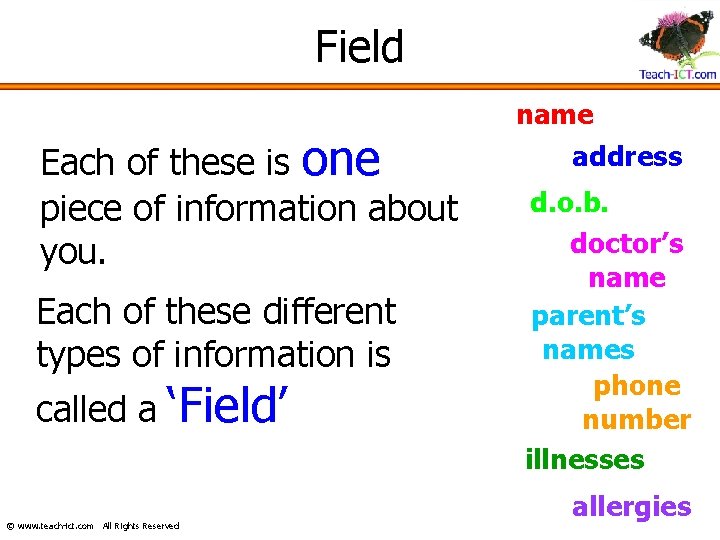 Field Each of these is one piece of information about you. Each of these