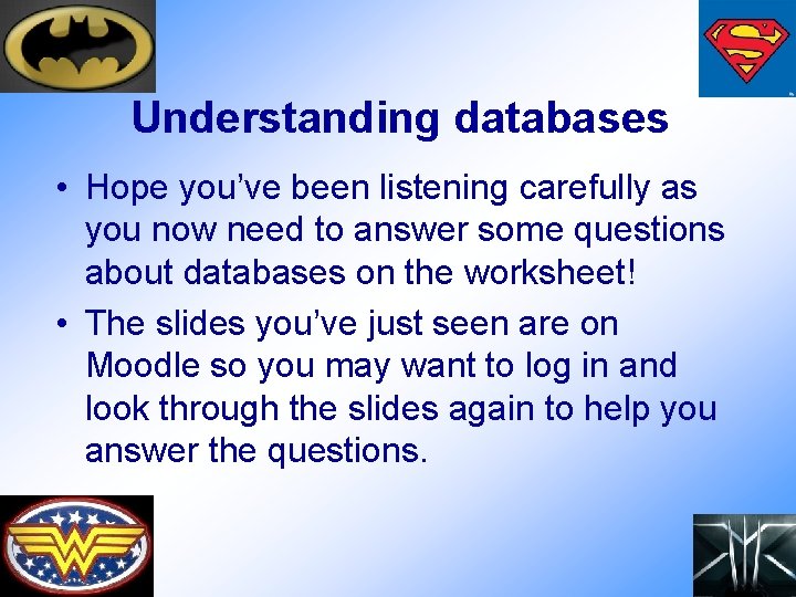 Understanding databases • Hope you’ve been listening carefully as you now need to answer