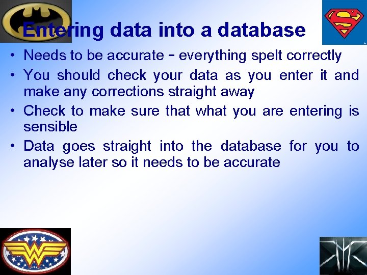 Entering data into a database • Needs to be accurate – everything spelt correctly