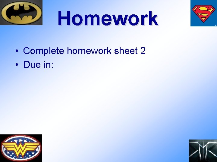 Homework • Complete homework sheet 2 • Due in: 