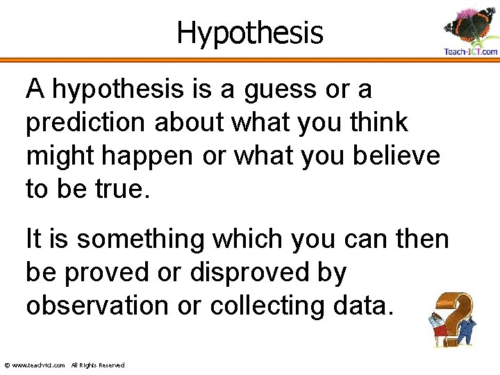 Hypothesis A hypothesis is a guess or a prediction about what you think might