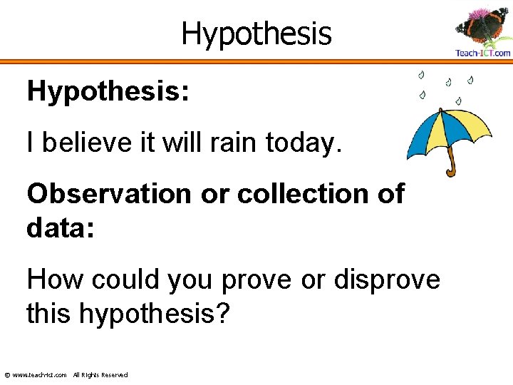 Hypothesis: I believe it will rain today. Observation or collection of data: How could