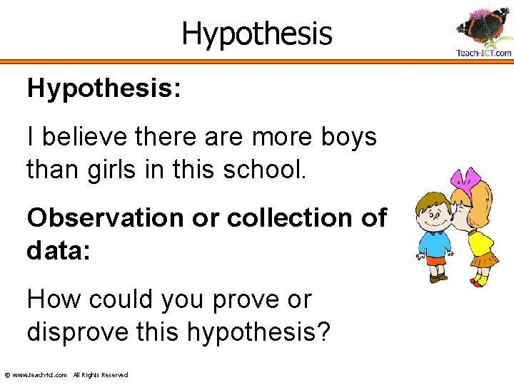 Hypothesis: I believe there are more boys than girls in this school. Observation or