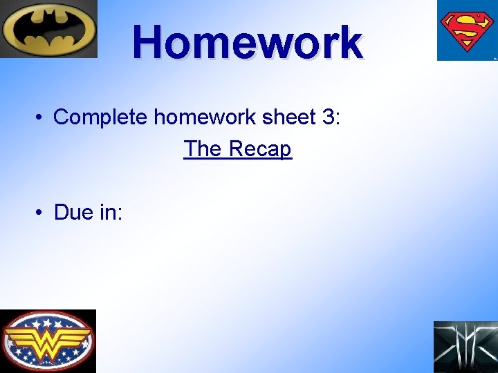 Homework • Complete homework sheet 3: The Recap • Due in: 