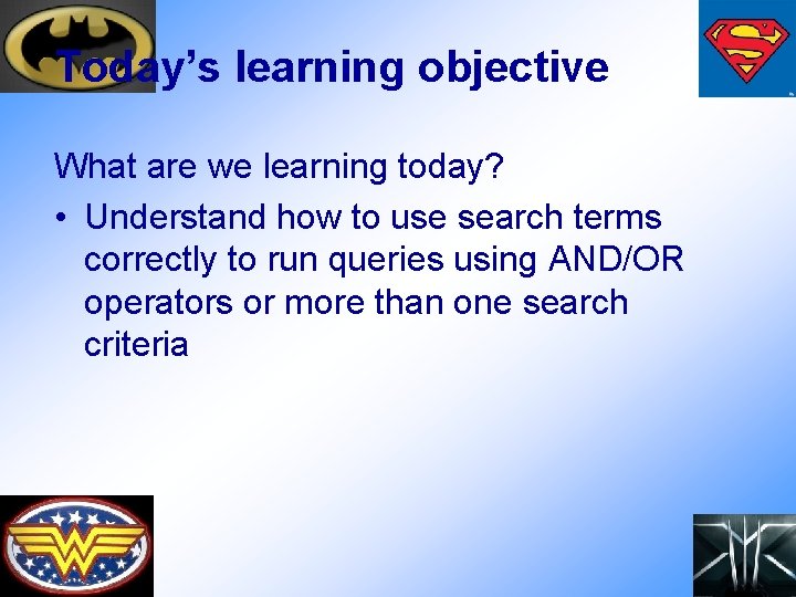 Today’s learning objective What are we learning today? • Understand how to use search