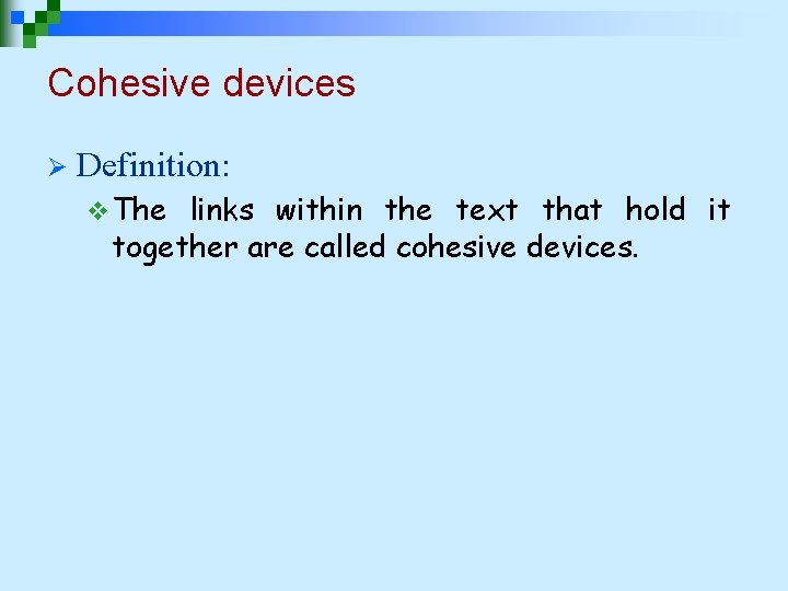 Cohesive devices Ø Definition: v The links within the text that hold it together Cohesive devices Ø Definition: v The links within the text that hold it together