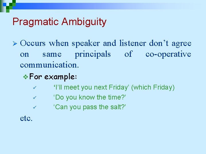 Pragmatic Ambiguity Ø Occurs when speaker and listener don’t agree on same principals of Pragmatic Ambiguity Ø Occurs when speaker and listener don’t agree on same principals of