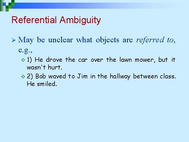 Referential Ambiguity Ø May be unclear what objects are referred to, e. g. , Referential Ambiguity Ø May be unclear what objects are referred to, e. g. ,