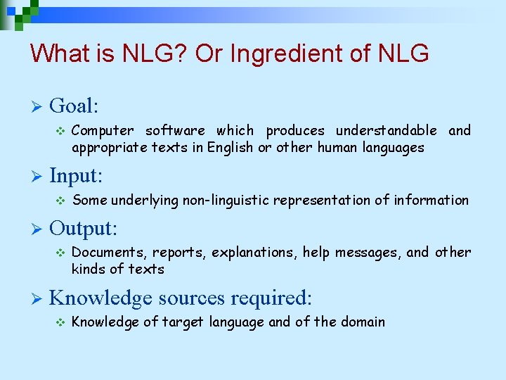 What is NLG? Or Ingredient of NLG Ø Goal: v Ø Input: v Ø What is NLG? Or Ingredient of NLG Ø Goal: v Ø Input: v Ø