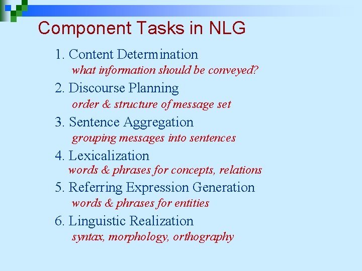 Component Tasks in NLG 1. Content Determination what information should be conveyed? 2. Discourse Component Tasks in NLG 1. Content Determination what information should be conveyed? 2. Discourse