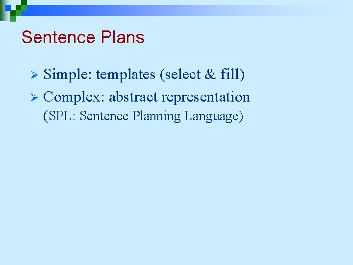 Sentence Plans Simple: templates (select & fill) Ø Complex: abstract representation (SPL: Sentence Planning Sentence Plans Simple: templates (select & fill) Ø Complex: abstract representation (SPL: Sentence Planning