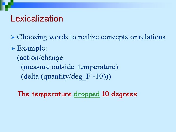 Lexicalization Choosing words to realize concepts or relations Ø Example: (action/change (measure outside_temperature) (delta Lexicalization Choosing words to realize concepts or relations Ø Example: (action/change (measure outside_temperature) (delta