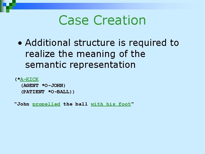 Case Creation • Additional structure is required to realize the meaning of the semantic Case Creation • Additional structure is required to realize the meaning of the semantic