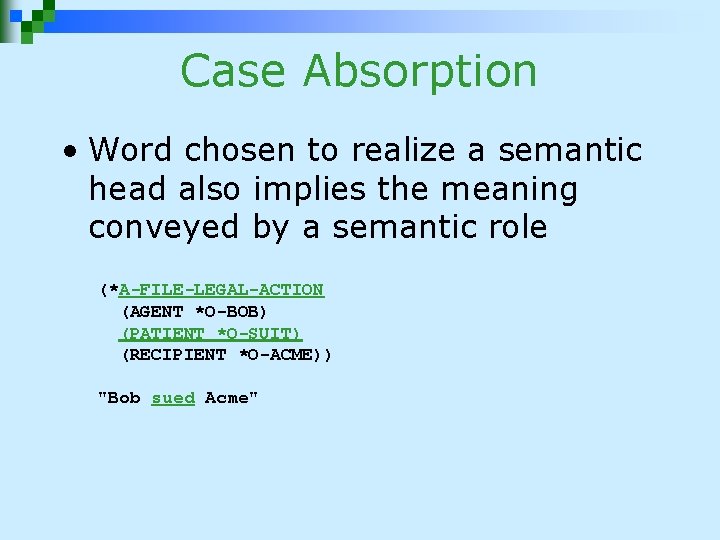 Case Absorption • Word chosen to realize a semantic head also implies the meaning Case Absorption • Word chosen to realize a semantic head also implies the meaning