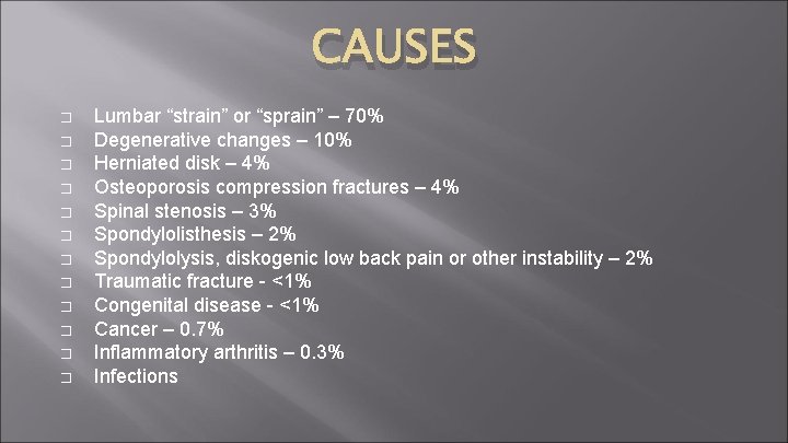 CAUSES � � � Lumbar “strain” or “sprain” – 70% Degenerative changes – 10%
