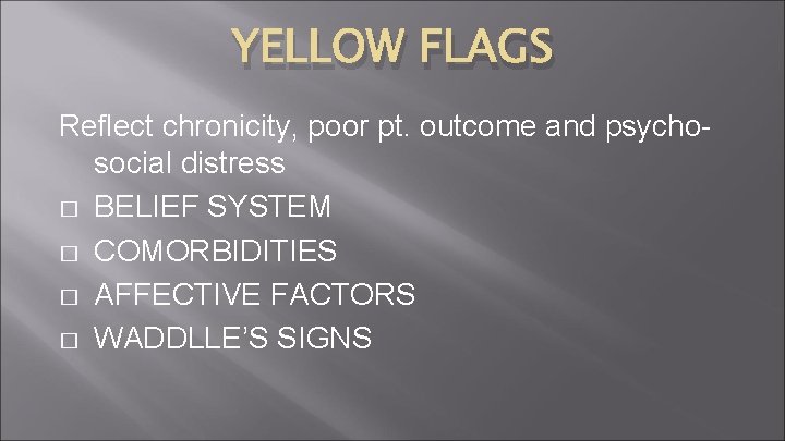 YELLOW FLAGS Reflect chronicity, poor pt. outcome and psychosocial distress � BELIEF SYSTEM �