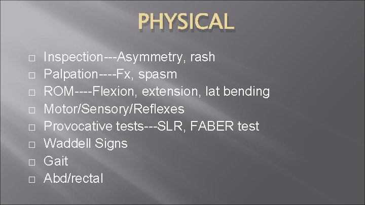 PHYSICAL � � � � Inspection---Asymmetry, rash Palpation----Fx, spasm ROM----Flexion, extension, lat bending Motor/Sensory/Reflexes