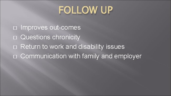 FOLLOW UP � � Improves out-comes Questions chronicity Return to work and disability issues