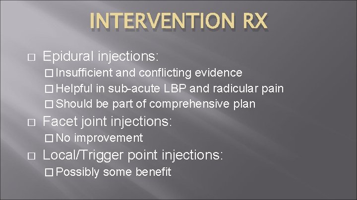 INTERVENTION RX � Epidural injections: � Insufficient and conflicting evidence � Helpful in sub-acute